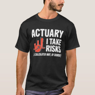 Actuary I Take Risks Actuary T-Shirt