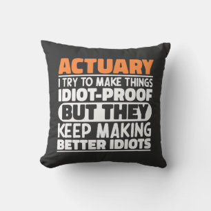 Actuary I Try To Make Things Idiot Proof Funny Cushion