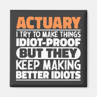Actuary I Try To Make Things Idiot Proof Funny
