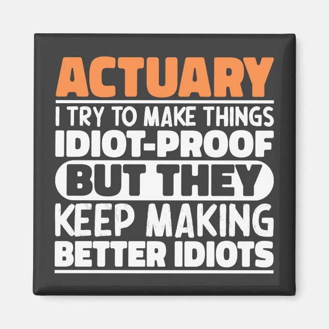 Actuary I Try To Make Things Idiot Proof Funny Magnet (Front)