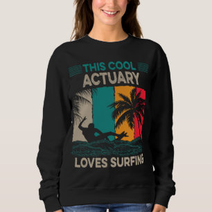 Actuary Surfer   This Cool Actuary Loves Surfing Sweatshirt