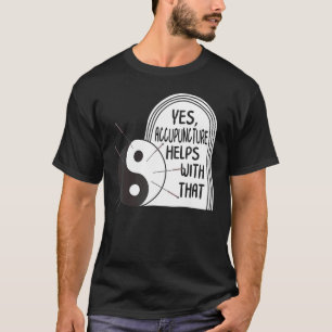 Acupuncture Helps With That Yin Yang Needle Therap T-Shirt
