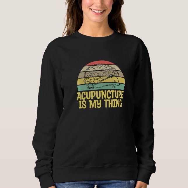 Acupuncture Is My Thing Acupuncturist Needles Expe Sweatshirt (Front)