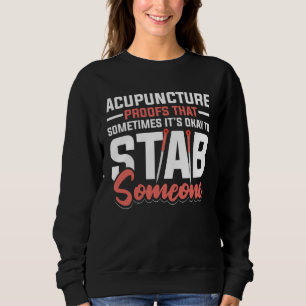 Acupuncture Poofs That Sometimes It s Okay To Stab Sweatshirt
