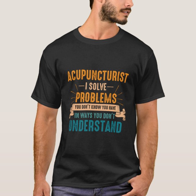 Acupuncturist Solves Problems Acupuncture Needles  T-Shirt (Front)