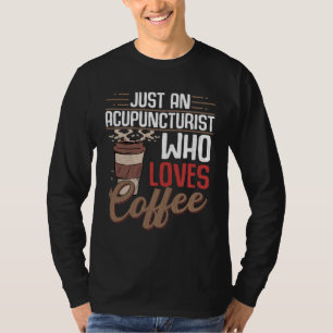 Acupuncturist Who Loves Coffee  Acupuncture Graphi T-Shirt