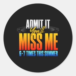 Ad It Youll Miss Me 6-7 Times This Summer 3 Classic Round Sticker