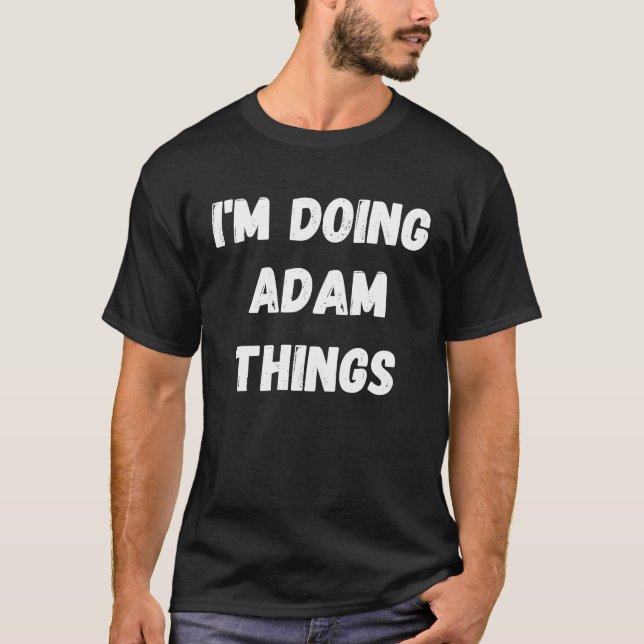 Adam  I'm Doing Adam Things T-Shirt (Front)