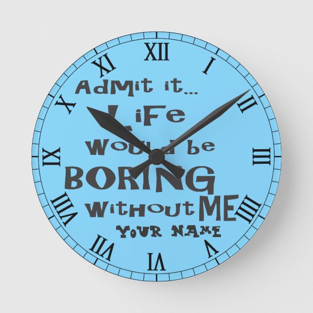 Add a Name | Life would be BORING without me. Round Clock (Front)