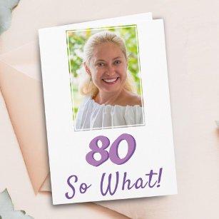 Add a Photo 80 So what Positive 80th Birthday Card