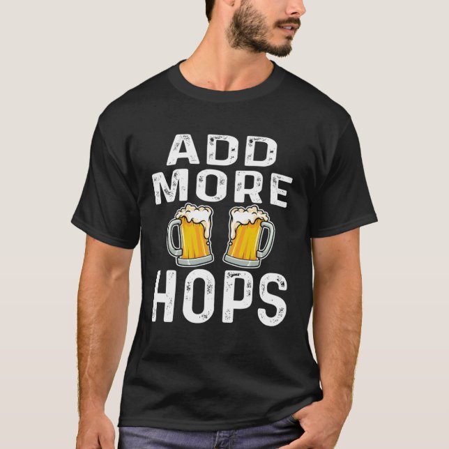 Add More Hops  Beer  Drinker Home Brewery Saying T-Shirt (Front)