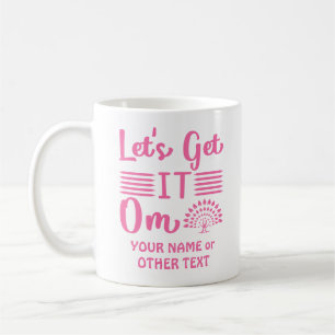 Add Name or Your Text Lets Get It Om Yoga Funny Coffee Mug