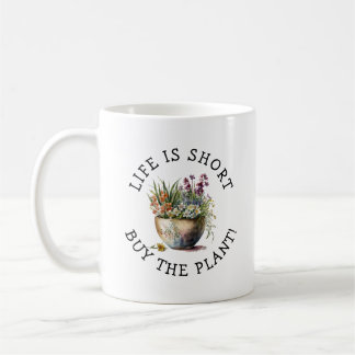 Add Name, Text - Life is Short, Buy The Plant! Coffee Mug