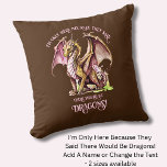 Add Name Text - Only Here Because Said Dragons!    Cushion<br><div class="desc">Add a Name  or Change Text  - I'm Only Here Because They Said There Would Be Dragons! - -  See my store for lots more great Dragon Gift Ideas</div>