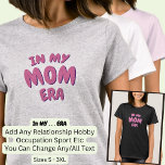 Add Word IN MY Custom MOM ERA T-Shirt<br><div class="desc">Mum Era -  Change any of the Text - Add you own Occupation or Relationship Words.  See my Store for 4 line wording.</div>