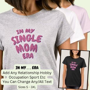Add Word IN MY Custom SINGLE MOM ERA T-Shirt