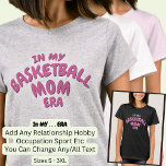 Add Word IN MY Custom Sport BASKETBALL MOM ERA T-Shirt<br><div class="desc">Basketball Mum Era - Change any of the Text - Add you own Sport Hobby Occupation or Relationship Words.  See my Store for 3 line wording.</div>