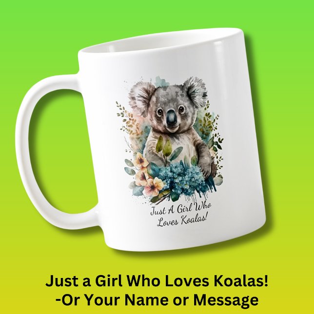 Add Your Name Text , Just a Girl Who Loves Koalas! Coffee Mug (Just A Girl Who Loves Koalas! - Or Change to your Name or Message - also available on T-shirts!)