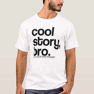 **ADD YOUR OWN PHRASE!!! ORIGINAL COOL STORY BRO T-Shirt