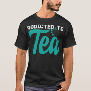 Addichted To Tea Saying Pun Joke Coffee friendship T-Shirt