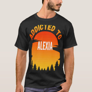 Addicted to Alexia for Alexia T-Shirt