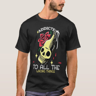Addicted To All Wrong Things Tattoo Artwork VLV Sk T-Shirt