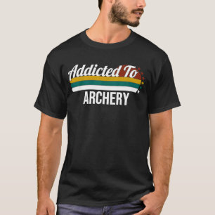 Addicted To Archery For Archery Lovers T-Shirt