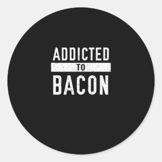 Addicted To Bacon Funny Bacon Lover Classic Round Sticker