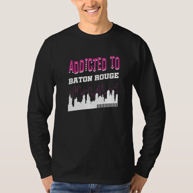 Addicted To Baton Rouge  Vacation Humor Trip Louis T-Shirt (Front)