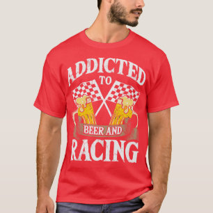 Addicted To Beer And Racing Auto  Race T-Shirt
