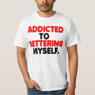 Addicted To Bettering Myself T-Shirt