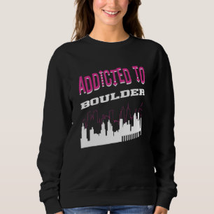 Addicted To Boulder Vacation Humor Trip Colorado Sweatshirt