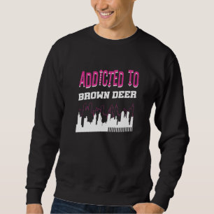 Addicted To Brown Deer Vacation Humour Trip Wisco Sweatshirt