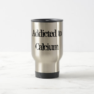 Addicted to Calcium Travel Mug