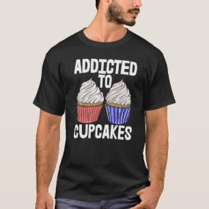 Addicted To Cup Cakes  Women Baking Muffins Love T-Shirt