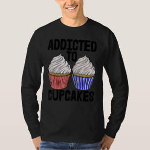 Addicted To Cup Cakes Women Baking Muffins Love T-Shirt