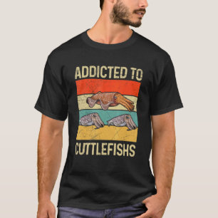 Addicted to cuttlefishs Quote for a Cephalopod   T-Shirt