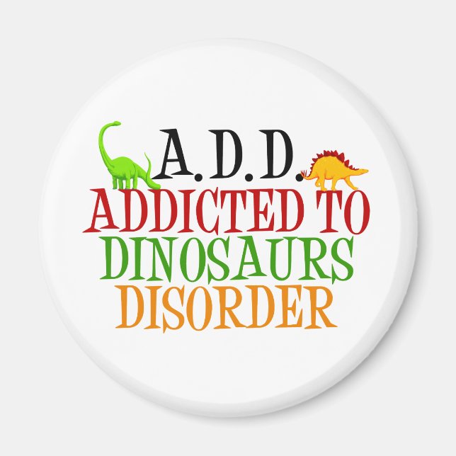 Addicted to Dinosaurs Disorder Magnet (Front)