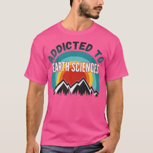 Addicted to Earth Sciences College Major Gift Prem T-Shirt