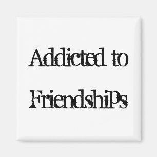 Addicted to Friendships Magnet
