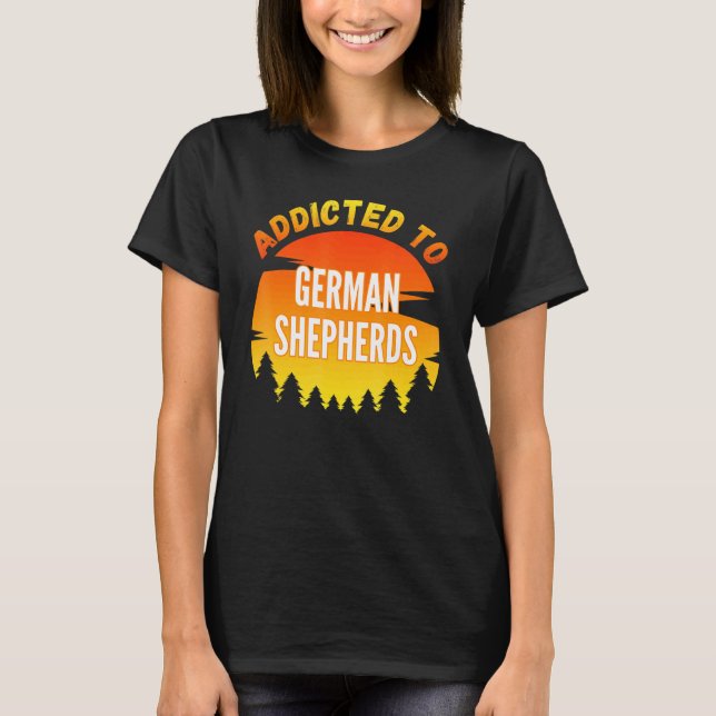 Addicted To German Shepherd For Dog T-Shirt (Front)