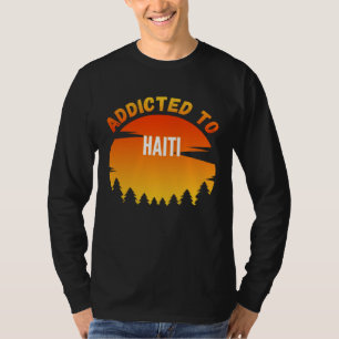 Addicted to Haiti Born In Haiti T-Shirt