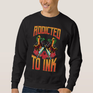 Addicted To Ink Love Tattoos Tattoo Art Sweatshirt