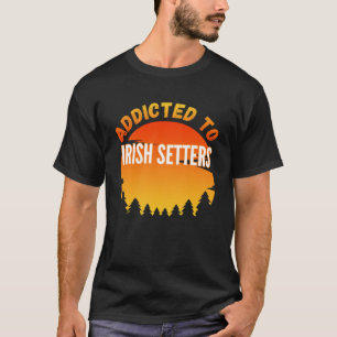Addicted to Irish Setter For Dog T-Shirt