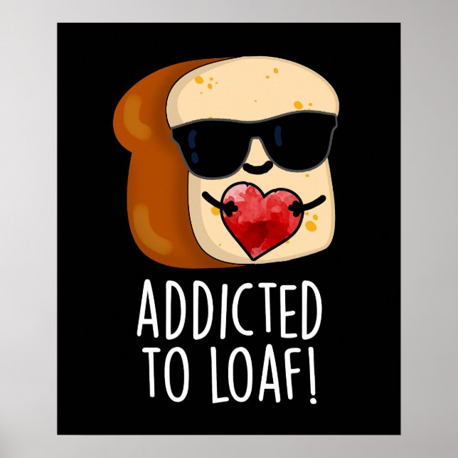 Addicted To Loaf Funny Bread Pun Dark BG Poster (Front)