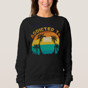 Addicted to Ohio From Ohio Sweatshirt