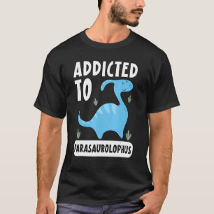 Addicted To Parasaurolophus Paleontologist Dinosau T-Shirt