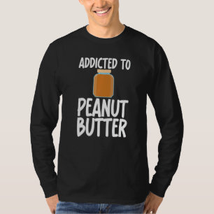 Addicted to Peanut Butter Sarcastic Saying for Uni T-Shirt