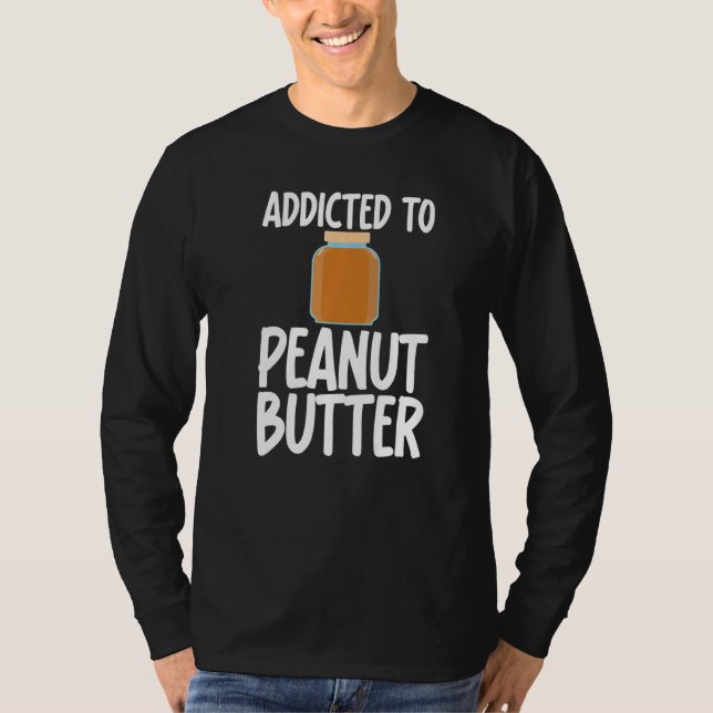 Addicted to Peanut Butter Sarcastic Saying for Uni T-Shirt (Front)
