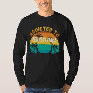Addicted to Pennsylvania From Pennsylvania T-Shirt